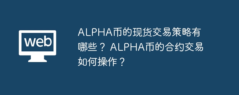 ALPHA币交易攻略：现货合约策略全解析