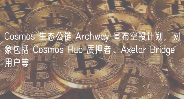 Cosmos空投来袭：Archway奖励计划解读