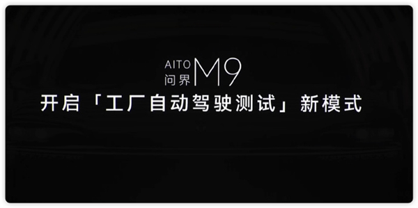 问界M9开启工厂自动驾驶测试新模式：检测、路试、功能测试全自动完成